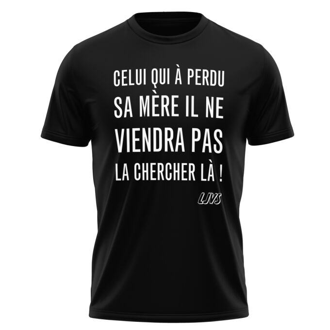 T-Shirts Homme Noir Celui qui a perdu sa mère, il ne viendra pas la chercher là - T-Shirt de qualité supérieure imprimé en France